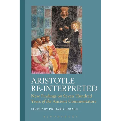 Aristotle Re-Interpreted: New Findings on Seven Hundred Years of the Ancient Commentators