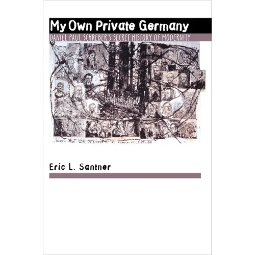 My Own Private Germany: Daniel Paul Schreber's Secret History of Modernity