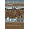 Beyond the Alamo: Forging Mexican Ethnicity in San Antonio, 1821-1861
