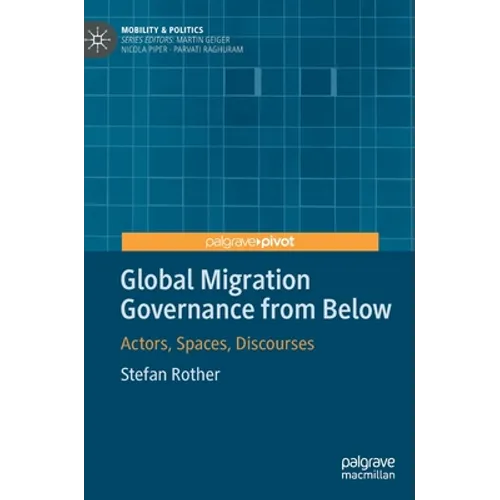 Global Migration Governance from Below: Actors, Spaces, Discourses