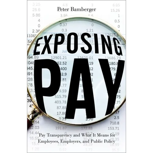 Exposing Pay: Pay Transparency and What It Means for Employees, Employers, and Public Policy