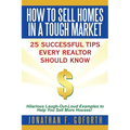 How To Sell Homes in a Tough Market: 25 Successful Tips Every Realtor Should Know. Hilarious Laugh-Out-Loud Examples to Help You Sell More Houses!