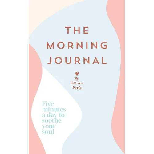 The Morning Journal: Five Minutes a Day to Soothe Your Soul