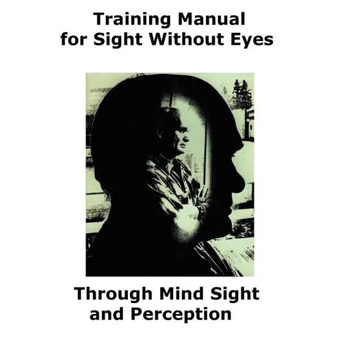 Training Manual for Sight Without Eyes - Through Mind Sight and Perception
