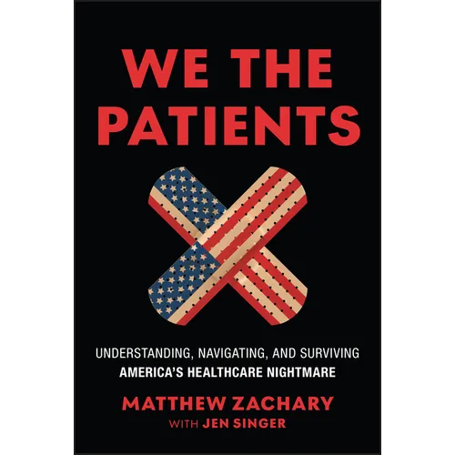 We the Patients: Understanding, Navigating, and Surviving America's Healthcare Nightmare - Hardcover