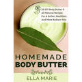 Homemade Body Butter: 29 DIY Body Butter & All Natural Recipes For a Softer, Healthier, and More Radiant You