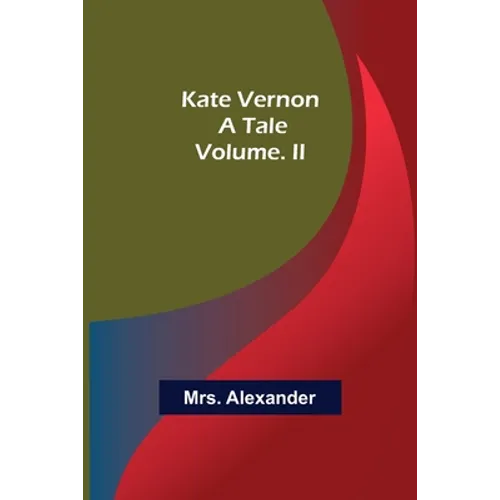 Kate Vernon: A Tale. Volume. II