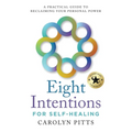 Eight Intentions for Self-Healing: A Practical Guide to Reclaiming Your Personal Power
