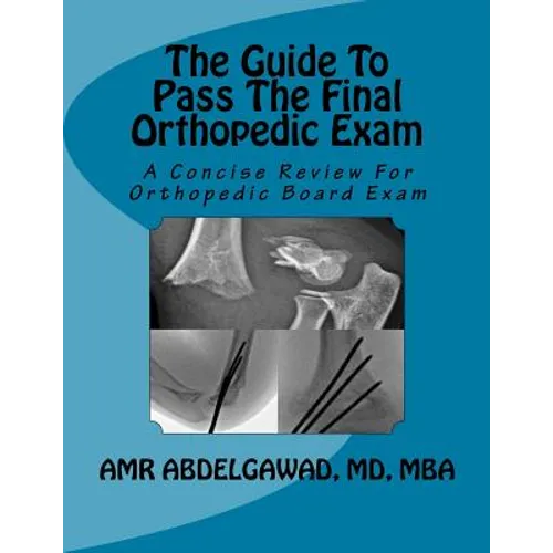 The Guide To Pass The Final Orthopedic Exam: A Concise Review For Orthopedic Board Exam