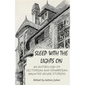 Sleep with the Lights On: An Anthology of Victorian and Edwardian Haunted House Stories