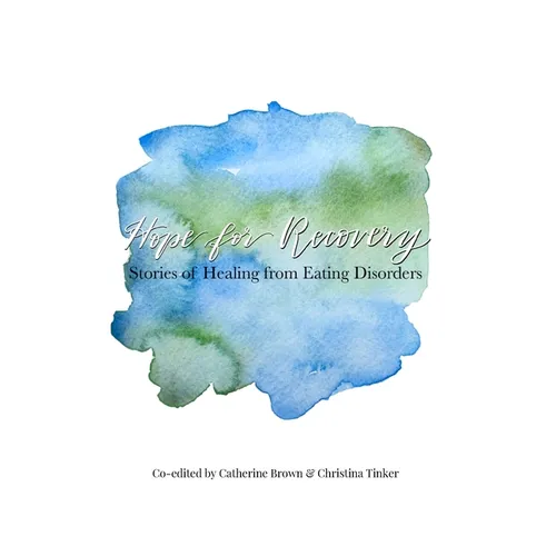 Hope for Recovery: Stories of Healing from Eating Disorders