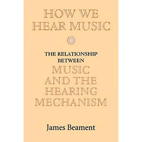 How We Hear Music: The Relationship Between Music and the Hearing Mechanism