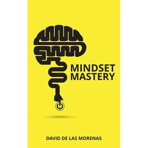 Mindset Mastery: 18 Simple Ways to Program Yourself to Be More Confident, Productive, and Successful