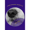 Canine Nosework: Training Log: Improve your teamwork and fun with your dog by taking notes about your nosework