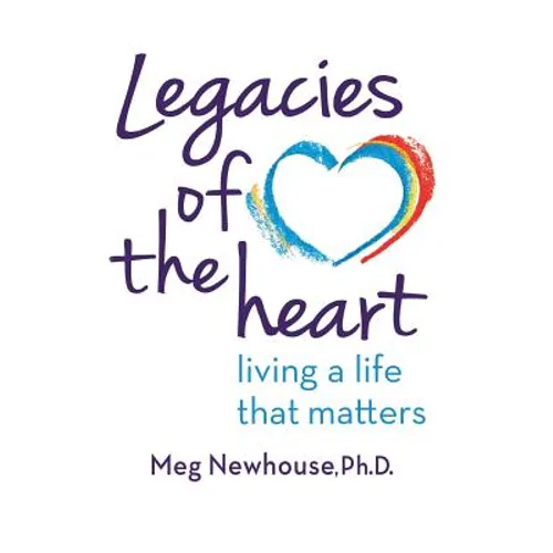 Legacies of the Heart: Living a Life That Matters