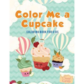 Color Me a Cupcake: Coloring Book for Kids