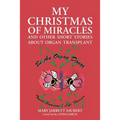 My Christmas of Miracles and Other Short Stories about Organ Transplant