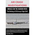 AIR CRASH INVESTIGATIONS MIRACLE ON THE HUDSON RIVER The Ditching of US Airways Flight 1549