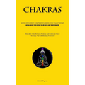 Chakras: Achieving Inner Harmony: A Comprehensive Handbook On Self-healing Techniques And Balancing Your Energy For Wellness And Transformation (Stimu