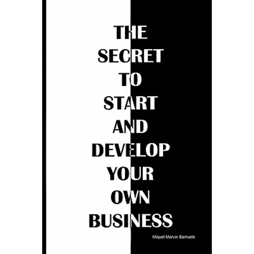 The secret to start and develop your own business: The secret to start and develop your own business