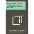 A History of Science and Its Relations with Philosophy and Religion