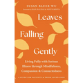 Leaves Falling Gently: Living Fully with Serious Illness Through Mindfulness, Compassion, and Connectedness