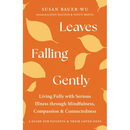 Leaves Falling Gently: Living Fully with Serious Illness Through Mindfulness, Compassion, and Connectedness