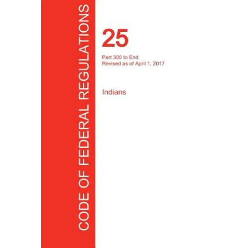 CFR 25, Part 300 to End, Indians, April 01, 2017 (Volume 2 of 2)