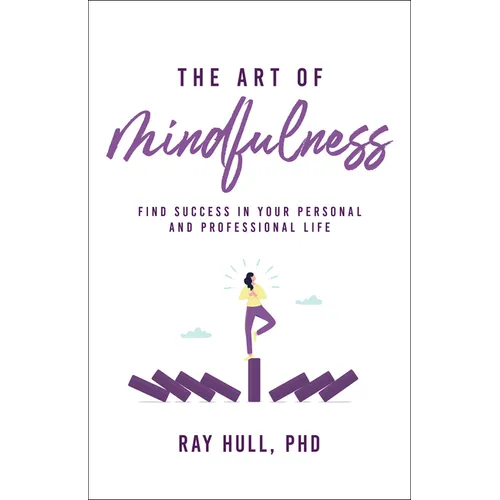 The Art of Mindfulness in Your Personal and Professional Life: 20 Practical Lessons to Boost Confidence, Communication, and Career Success