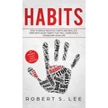 Habits: How to Break Negative Habits and Replace them with Good Habits That Will Completely Transform your Life