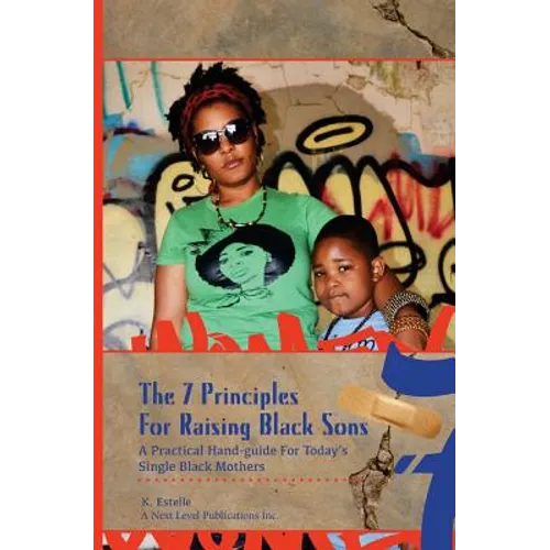 7 Principles for Raising Black Sons: A Practical Guides For Single Black Mother's