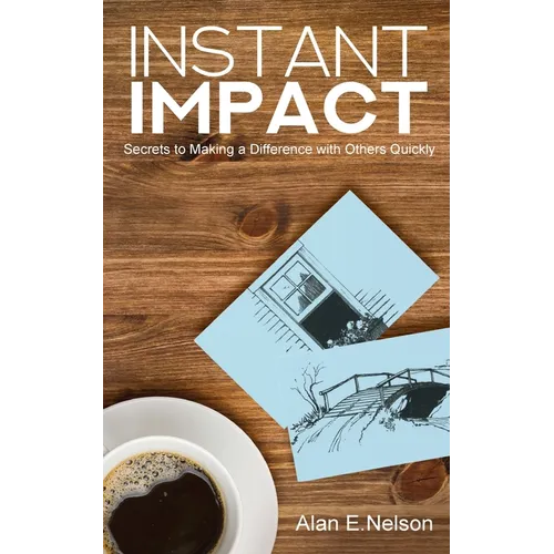 Instant Impact: Secrets to Making a Difference with Others Quickly