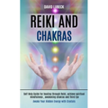 Reiki and Chakras: Self Help Guide for Healing Through Reiki, Achieve Spiritual Mindfulness, Awakening Chakras and Third Eye (Awake Your Hidden Energy