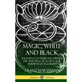 Magic, White and Black: The Science of Finite and Infinite Life, with Practical Hints for Students of Occultism (Hardcover)