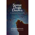 Some Dogs Drown: A Collection of Written Works