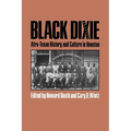Black Dixie: Afro-Texan History and Culture in Houston