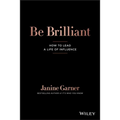 Be Brilliant: How to Lead a Life of Influence