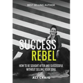 Success Rebel: How To Be Sought After and Successful Without Selling Your Soul