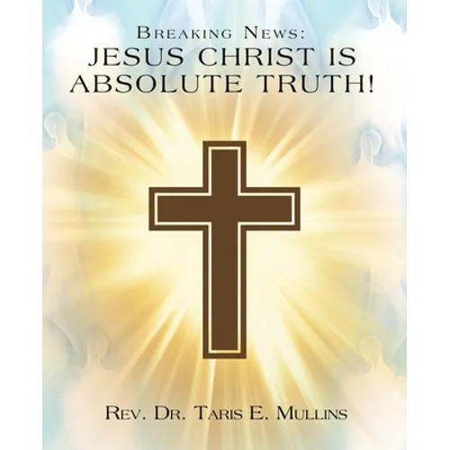 Breaking News: Jesus Christ Is Absolute Truth!
