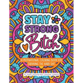 Stay Strong Bitch: A Motivational Coloring Book For Surviving The Hard Sh*t