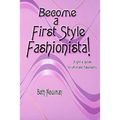 Become A First Style Fashionista!: A girl's guide to ultimate fabulosity