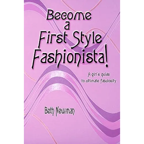 Become A First Style Fashionista!: A girl's guide to ultimate fabulosity