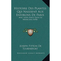 Histoire Des Plantes Qui Naissent Aux Environs De Paris: Avec Leur Usage Dans La Medecine (1698)