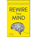 Rewire Your Mind: Stop Overthinking. Reduce Anxiety and Worrying. Control Your Thoughts To Make Better Decisions.