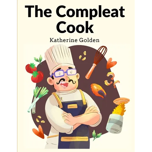 The Compleat Cook: Expertly Prescribing The Most Ready Wayes, Whether Italian, Spanish Or French