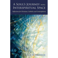 A Soul's Journey into Interspiritual Space: Reflections for Christians, Catholics, and Contemplatives