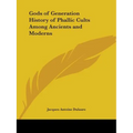 Gods of Generation History of Phallic Cults Among Ancients and Moderns