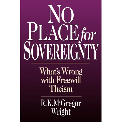 No Place for Sovereignty: What's Wrong with Freewill Theism