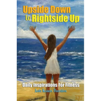 Upside Down to Rightside Up: Daily Inspirations for Fitness - Paperback