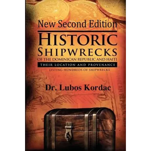 Historic Shipwrecks Of The Dominican Republic And Haiti, Second Edition: Their Locations And Provenance